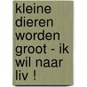 Kleine dieren worden groot - Ik wil naar Liv ! door Nancy Kers