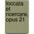 Toccata et Ricercare, opus 21