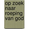 Op zoek naar roeping van God by Martin Dol