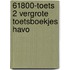 61800-Toets 2 vergrote toetsboekjes havo
