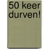 50 keer durven!