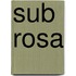 Sub rosa