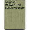Wij gaan Trouwen - de scheurkalender by Unknown