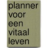 Planner voor een vitaal leven door Yvonne Kort