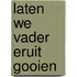 Laten we vader eruit gooien