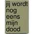 Jij wordt nog eens mijn dood
