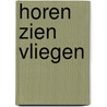 Horen Zien Vliegen door John Koreman