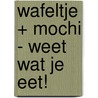 Wafeltje + Mochi - Weet wat je eet! door Christy Webster