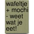 Wafeltje + Mochi - Weet wat je eet!