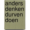 Anders Denken Durven Doen by Peter van Rooy