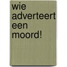 Wie adverteert een moord! by Agatha Christie