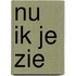 Nu ik je zie