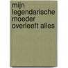 Mijn legendarische moeder overleeft alles door Marcel van Roosmalen