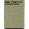 Productmodelleren met SolidWorks door Arnoud Breedveld