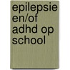 Epilepsie en/of ADHD op school door Maartje Janssen