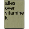 Alles over Vitamine K by M.A. Verheul-Koot