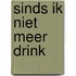 Sinds ik niet meer drink