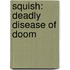 Squish: Deadly Disease of Doom