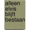 Alleen Elvis blijft bestaan door Thomas Vanderveken