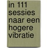 In 111 sessies naar een Hogere Vibratie door Kyle Gray