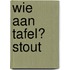 Wie aan tafel? Stout