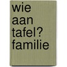 Wie aan tafel? Familie by Unknown