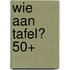 Wie aan tafel? 50+