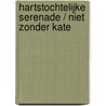 Hartstochtelijke serenade / Niet zonder Kate door Nora Roberts