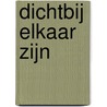 Dichtbij elkaar zijn by Arie Broere