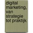 Digital Marketing, van strategie tot praktijk