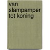 Van Slampamper tot Koning by Arend Zeebeer