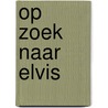 Op zoek naar Elvis door Godfried Nevels