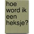 Hoe word ik een heksje?