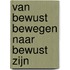 Van bewust bewegen naar bewust Zijn