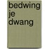 Bedwing je dwang