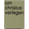 Om Christus verlegen by Isaac Esser