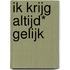 Ik krijg altijd* gelijk