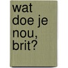 Wat doe je nou, Brit? door Lianne Biemond