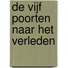 De Vijf Poorten naar het Verleden by Remo Pideg