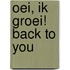 Oei, ik groei! Back To You