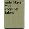 Ontwikkelen van cognitief talent by Sabine Sypré