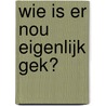 Wie is er nou eigenlijk gek? by Ewout Kattouw