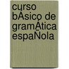 CURSO BÁSICO de GRAMÁTICA ESPAÑOLA by Ilse Van Loon