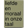 Liefde en moraal in onze taal by Frans Wijgers