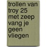 Trollen van Troy 25 Met zeep vang je geen vliegen door Christophe Arleston