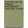 Overzicht van het Belgisch administratief recht 2021 E-book door Onbekend