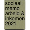 Sociaal Memo Arbeid & Inkomen 2021 door Onbekend
