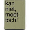 Kan niet, moet toch! door Fred Louter