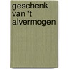 Geschenk van 't Alvermogen by Ds. J. Goudriaan