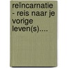 Reïncarnatie - reis naar je vorige leven(s).... door Jan C. van der Heide